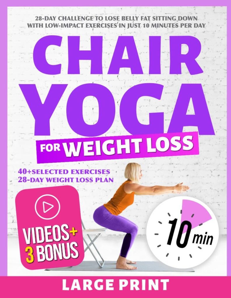 Chair Yoga for Weight Loss: 28-Day Challenge to Lose Belly Fat Sitting Down with Low-Impact Exercises in Just 10 Minutes Per Day - Lose Weight and Get In Shape